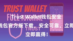 Trust Wallet钱包安全 信任钱包官方版下载，安全可靠，立即赢得！