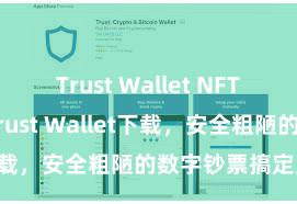 Trust Wallet NFT功能 安卓版Trust Wallet下载，安全粗陋的数字钞票搞定用具!