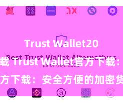 Trust Wallet2025版本下载 Trust Wallet官方下载：安全方便的加密货币钱包